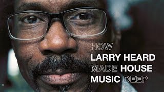 How Larry Heard made house music deep | Resident Advisor