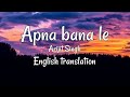 Apna Bana Le Arijit Singh English Translation
