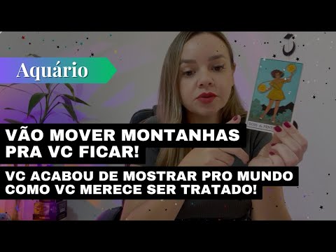 AQUÁRIO✨VÃO MOVER MONTANHAS PRA VC FICAR🔥VC ACABOU DE MOSTRAR PRO MUNDO COMO DEVE SER TRATADO!