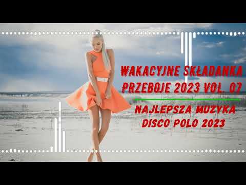 Wakacyjne Składanka Przeboje 2023 VOL. 07 Najlepsza muzyka Disco Polo 2023