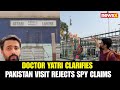 Doctor Yatri Refutes Spy Claims Says Visited Pakistan Once For Travel Proud Indian Identity