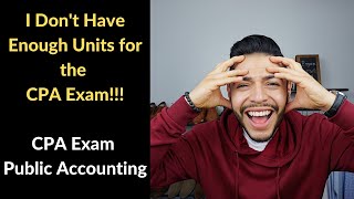 I Don't Have Enough Units for the CPA Exam!! | CPA Exam | Public Accounting
