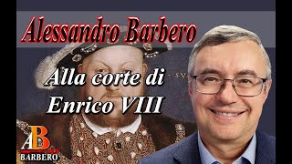 Alessandro Barbero - Alla corte di Enrico VIII