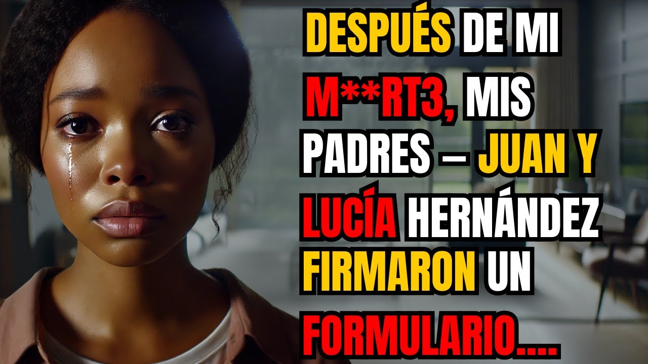 DESPUÉS DE MI M**RT*, MIS PADRES —JUAN Y LUCÍA HERNÁNDEZ— FIRMARON UN FORMULARIO DE CONSENTIMIENTO..