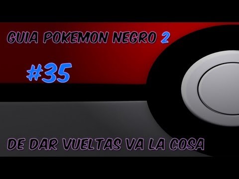 Guia pokemon Negro 2 Ep. 35 - "De dar vueltas va la cosa"