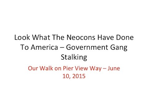 Look What The Neocons Have Done To America - Government Gang Stalking 6/10/2015 Video