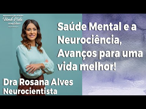 Saúde Mental e a Neurociência, Avanços para uma vida melhor! Dra Rosana Alves