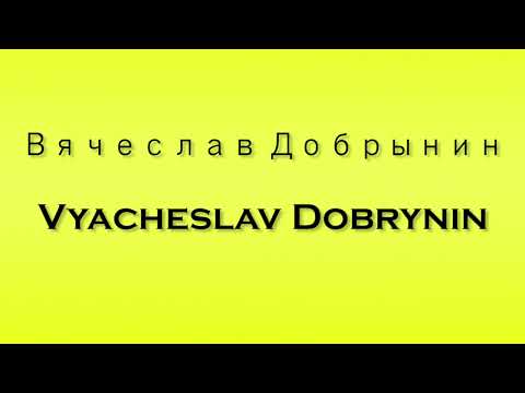 Pronunciation of Вячеслав Добрынин Vyacheslav Dobrynin