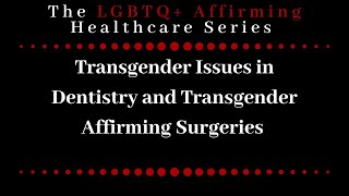 Dental-Focus: Transgender Issues in Dentistry and Transgender Affirming Surgeries