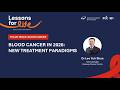 Blood Cancer in 2026: New Treatment Paradigms | Lessons for Life 2026