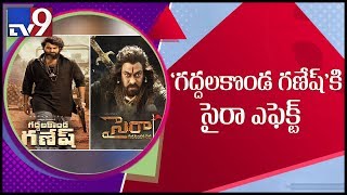 “Sye Raa” effect on “Gaddalakonda Ganesh”