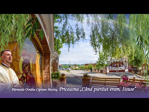 Părintele Ovidiu Marțiș, Priceasna „Când pierdut eram, Iisuse”, din Albumul „Rugăciunea Domnească“