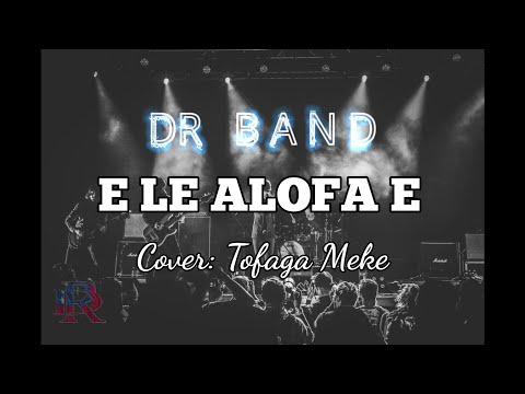 E LE ALOFA E cover by DR BAND - sung by Tofaga Meke