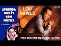 You'll Never Find Another Love like Mine - Lou Rawls - Aprenda Inglês com Música | Aula de Inglês