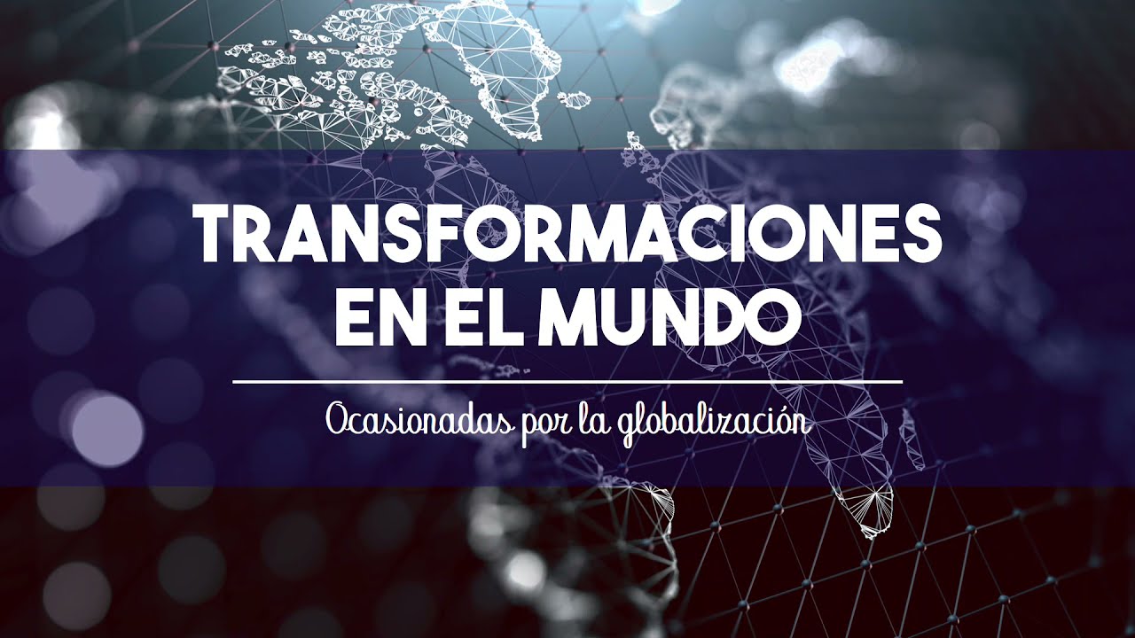 Transformaciones en el mundo ocasionadas por la globalización (Presentación en Power Point)