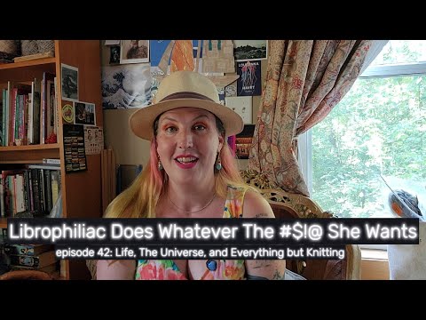Librophiliac Knits - Episode 42 - Life, the Universe, and Everything but Knitting