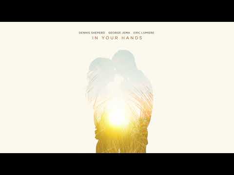 Dennis Sheperd, George Jema & Eric Lumiere - In Your Hands