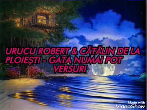 URUCU ROBERT & CĂTĂLIN DE LA PLOIEȘTI - GATA NUMAI POT | VERSURI