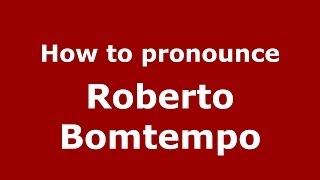How to pronounce Roberto Bomtempo