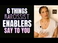 6 things narcissist enablers say to you