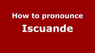 How to pronounce Iscuande