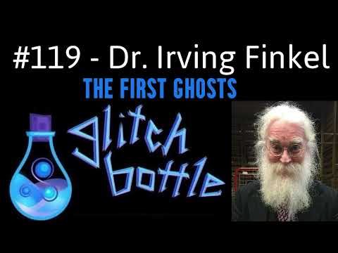 #119 - The First Ghosts with Dr. Irving Finkel | Glitch Bottle