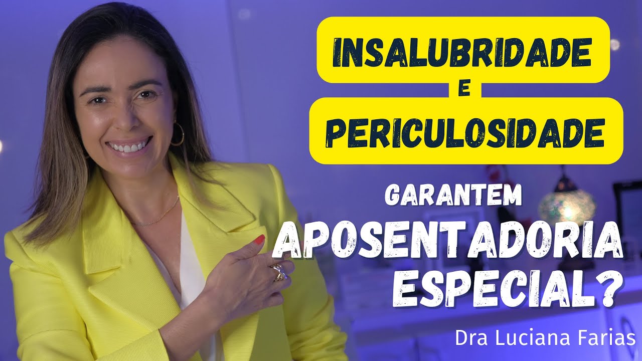 Quando a Insalubridade e Periculosidade garantem a APOSENTADORIA ESPECIAL [INSS] Dra Luciana Farias