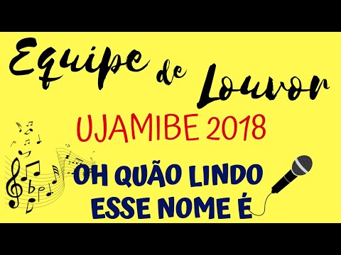 EQUIPE DE LOUVOR UJAMIBE 2018 - OH QUÃO LINDO ESSE NOME É