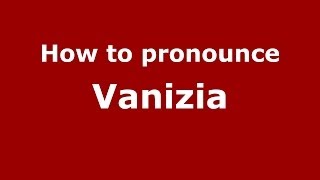 How to pronounce Vanizia