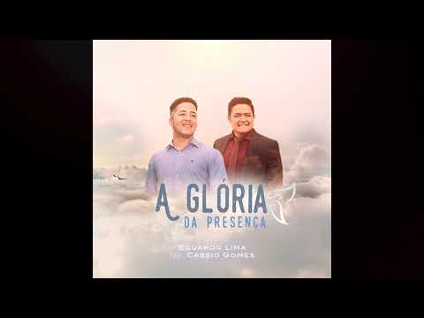 Eduardo Lima feat Cassio Gomes  | A Glória da Presença (Audio Oficial)