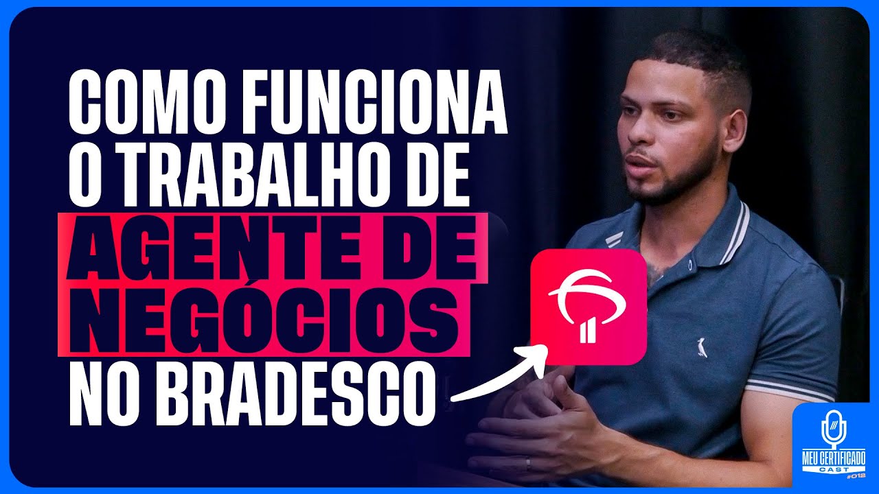 ENTENDA O TRABALHO DO AGENTE DE NEGÓCIOS NO BANCO BRADESCO l MeuCertificadoCast 12