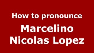 How to pronounce Marcelino Nicolas Lopez