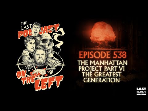 Episode 538: The Manhattan Project Part VI - The Greatest Generation