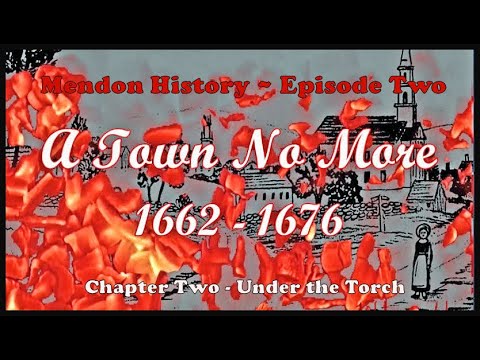 Mendon History - Episode 2 - A Town No More  -  Chapter 2 - Under The Torch
