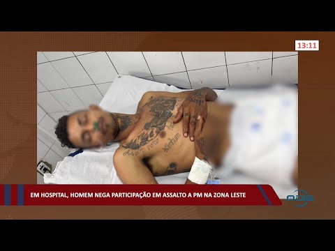 Em hospital, homem nega participação em assalto a PM na zona leste 24 03 2022