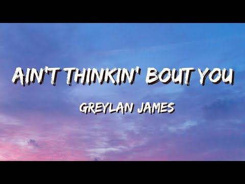 Greylan James - Ain’t Thinkin’ Bout You (Lyrics)
