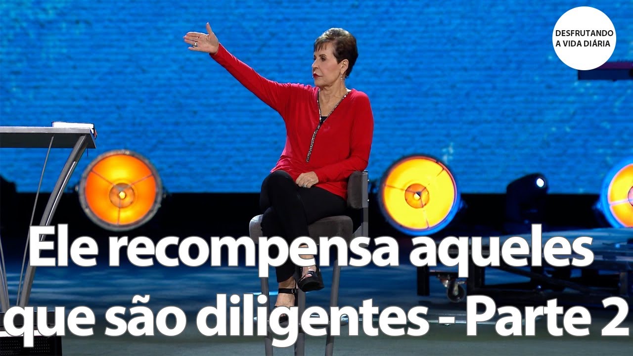 Ele recompensa aqueles que são diligentes - Parte 2 | Joyce Meyer