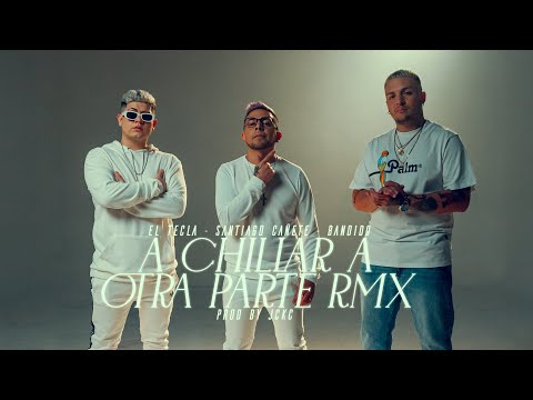 El Tecla, BANDIDO, Santiago Cañete ft JCKC - A Chillar a Otra Parte (Remix) (Video Oficial)