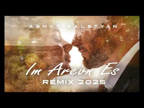 ASHOT GALSTYAN - IM AREVN ES -Remix 2025 #AshotGalstyan #АшотГалстян #ImArevnEs