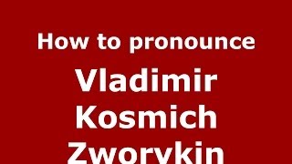 How to pronounce Vladimir Kosmich Zworykin