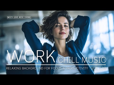 Work Chill Music | Relaxing Background for Focus & Productivity | Boost Clarity