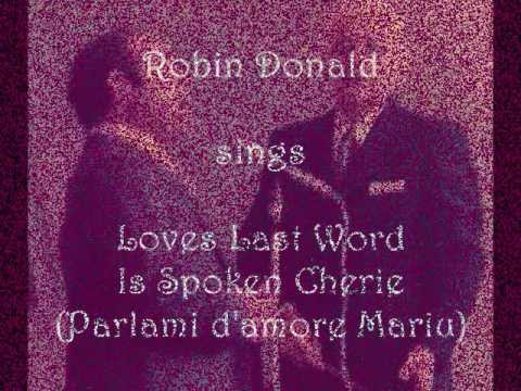Robin Donald sings Loves Last Word Is Spoken Cherie