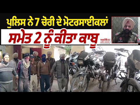  ਪੁਲਿਸ ਨੇ 7 ਚੋਰੀ ਦੇ ਮੋਟਰਸਾਈਕਲਾਂ ਸਮੇਤ 2 ਨੂੰ ਕੀਤਾ ਕਾਬੂ