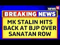 MK Stalin And Udhayanidhi Stalin Attacks BJP And PM Modi Amid The Sanatan Dharma Row News18