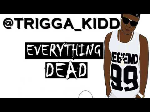 Trigga Kidd - Everything Dead - February 2017