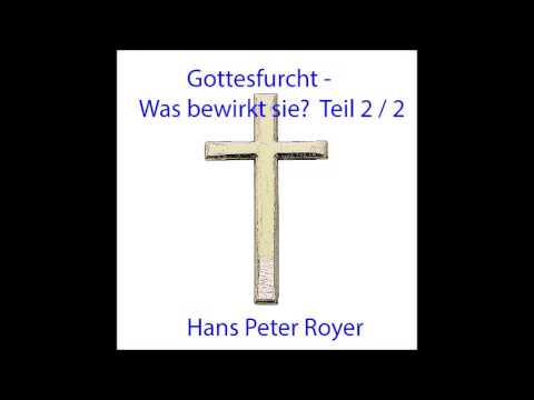 Was bewirkt Gottesfurcht Teil 2 von 2 -  Hans Peter Royer