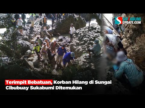 Terimpit Bebatuan, Korban Hilang di Sungai Cibubuay Sukabumi Ditemukan