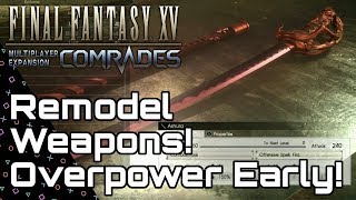 FFXV: COMRADES! Remodel Weapons to be Overpowered Early! Final Fantasy XV!