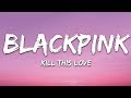 BLACKPINK - Kill This Love (Lyrics)