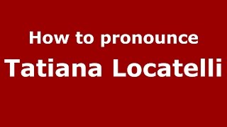 How to pronounce Tatiana Locatelli